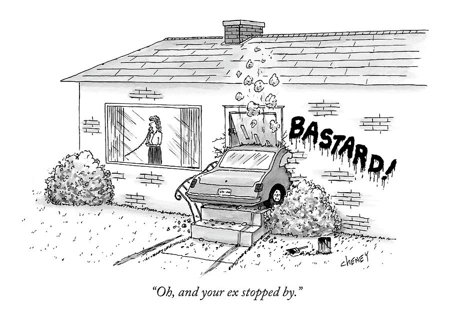 Car Crashes Into House Cartoon Drawing - Oh, And Your Ex Stopped By by Tom Cheney
