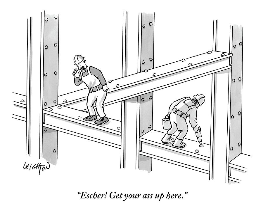 Construction Workers and Impossible Perspective Drawing - Escher Get your ass up here by Robert Leighton