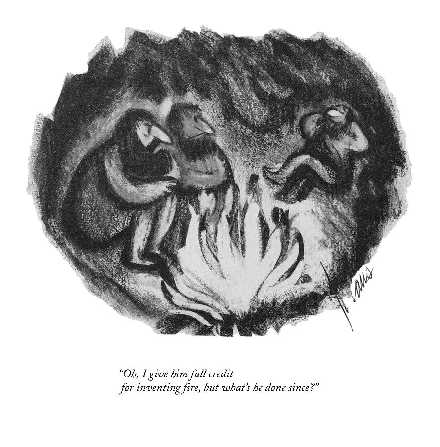 I Give Him Full Credit For Inventing Fire Drawing by Robert Kraus