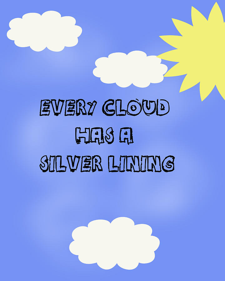 Positive Cloudy Sky Message Digital Art - Every cloud has a silver lining by Georgia Clare