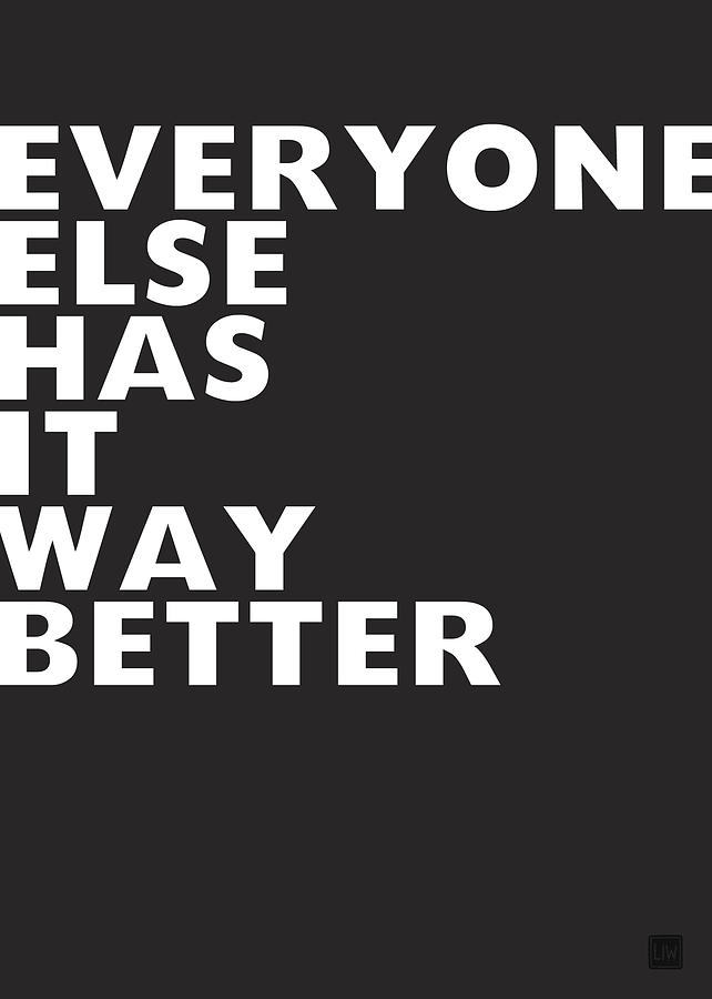 Everyone Else Has It Better- Art by Linda Woods by Linda Woods
