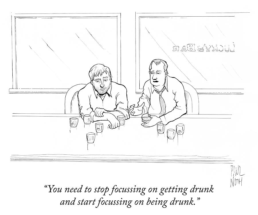Start focussing on being drunk Drawing by Paul Noth