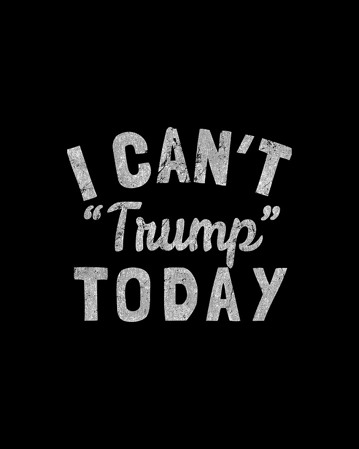 I Cant Trump Today Digital Art by Flippin Sweet Gear