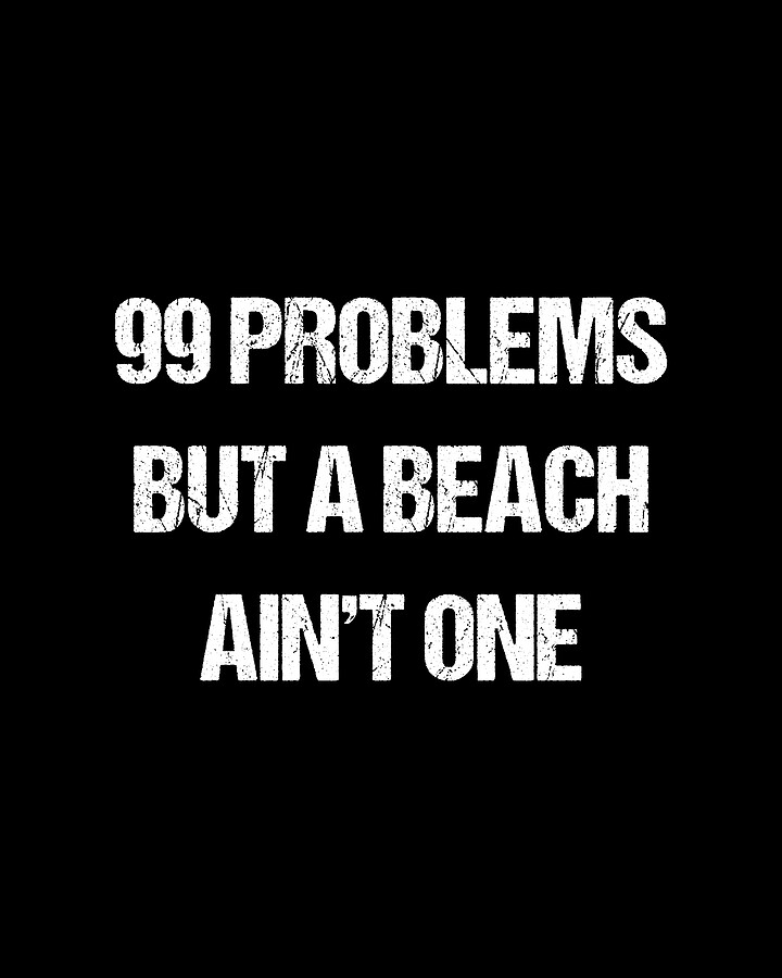 99 Problems But A Beach Aint One Digital Art by Flippin Sweet Gear