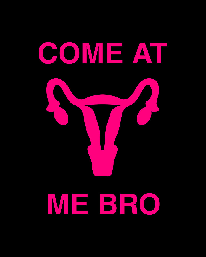 Come At Me Bro Reproductive Rights Digital Art by Flippin Sweet Gear
