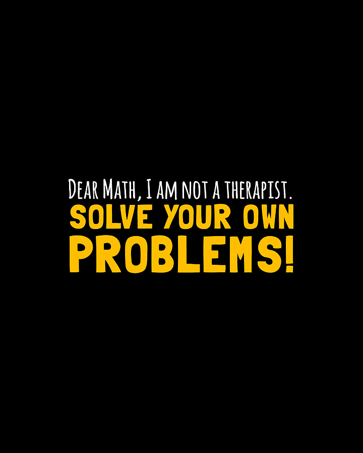 Dear Math Solve Your Own Problems Digital Art by Flippin Sweet Gear