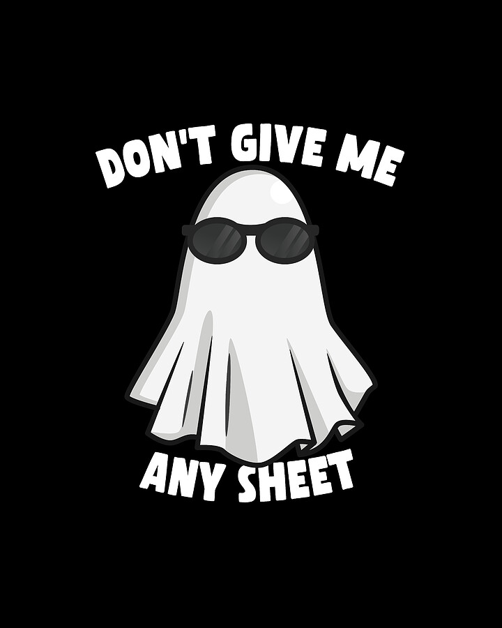 Dont Give Me Any Sheet Funny Ghost Digital Art by Flippin Sweet Gear