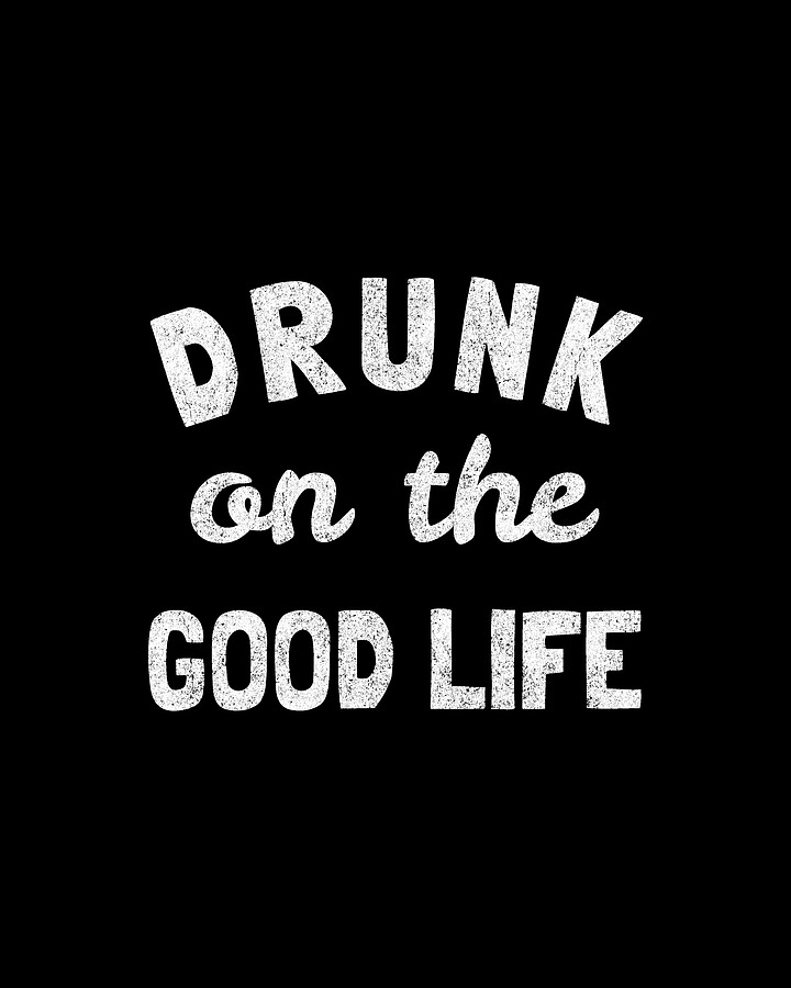 Drunk On The Good Life Digital Art by Flippin Sweet Gear