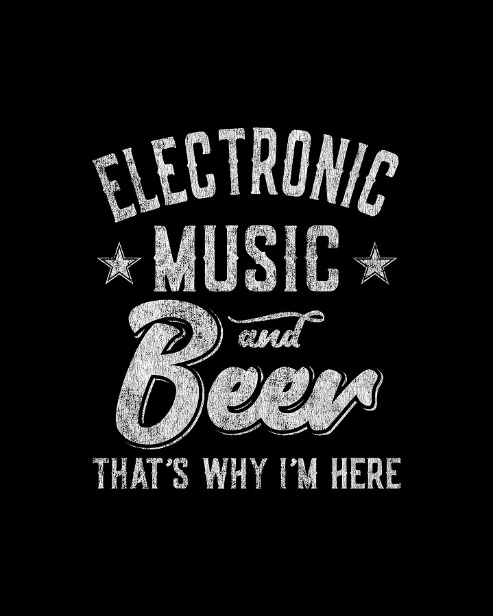 Electronic Music and Beer Thats Why Im Here Digital Art by Flippin Sweet Gear