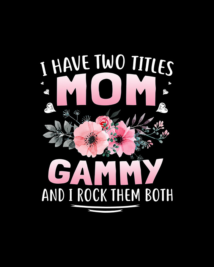 FAMILY 365 I Have Two Titles Mom Gammy Mothers Digital Art by Shannon ...