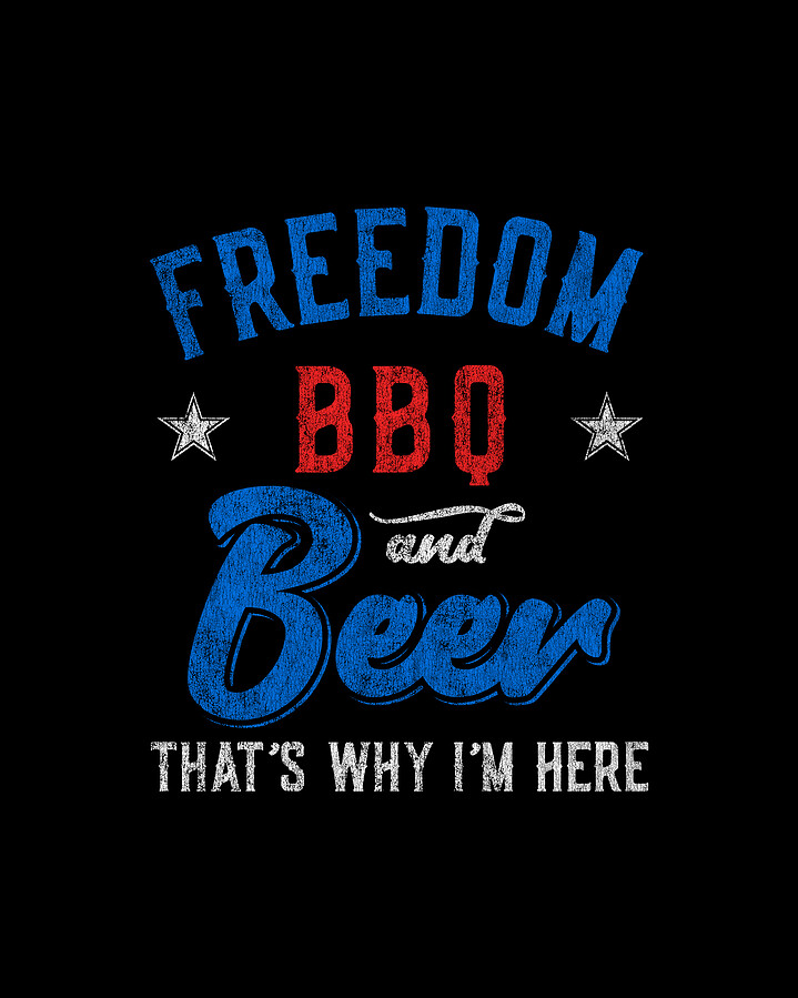 Freedom BBQ and Beer Thats Why Im Here Digital Art by Flippin Sweet Gear
