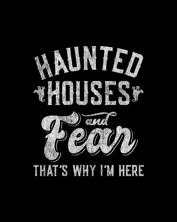 Haunted Houses and Fear Thats Why Im Here Halloween Digital Art by Flippin Sweet Gear