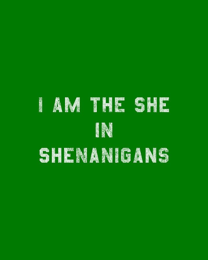 I Am the She in Shenanigans St Patricks Digital Art by Flippin Sweet Gear