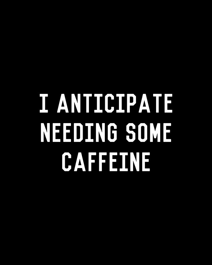 I Anticipate Needing Some Caffeine Digital Art by Flippin Sweet Gear