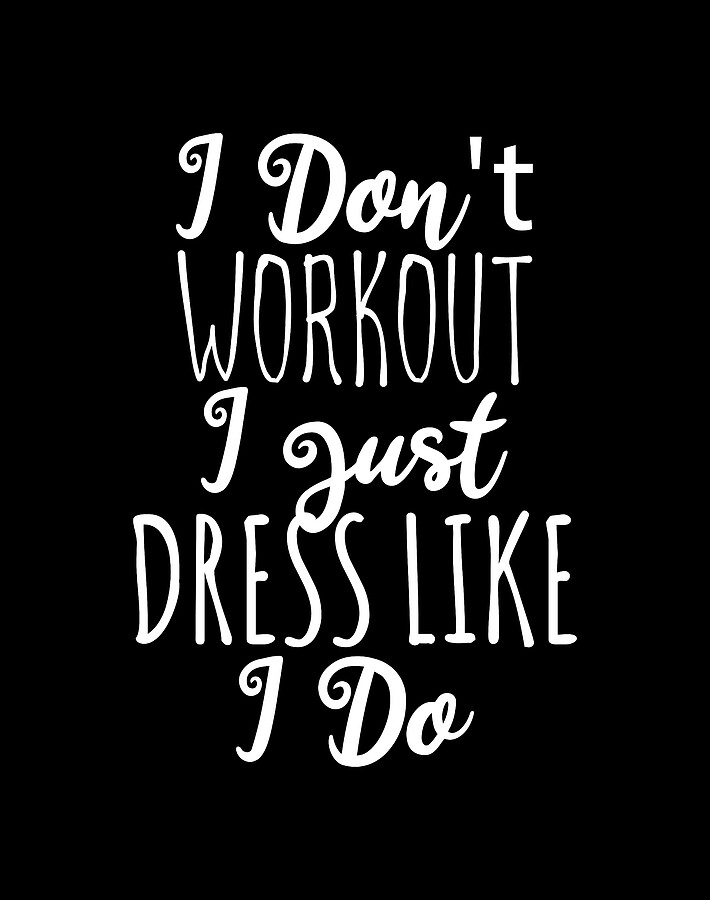 I Dont Workout I Just Dress Like I Do Digital Art by Flippin Sweet Gear