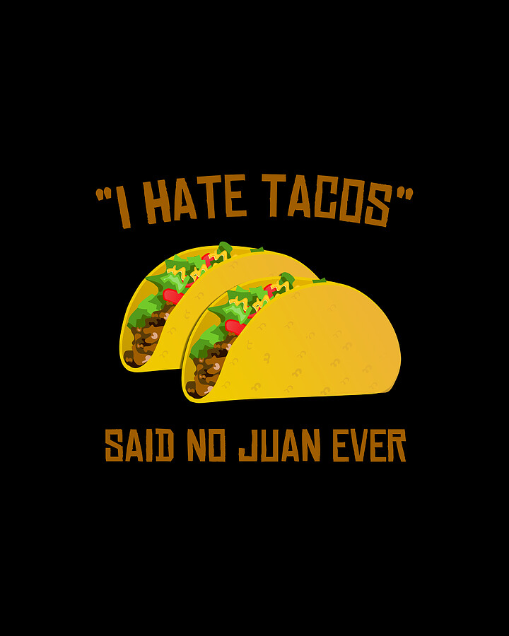 I Hate Tacos Said No Juan Ever Funny Mexican Digital Art by Flippin Sweet Gear