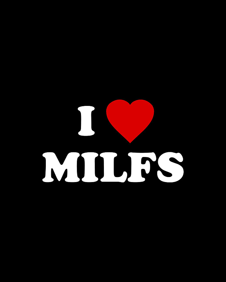 I Love MILFs Digital Art by Flippin Sweet Gear