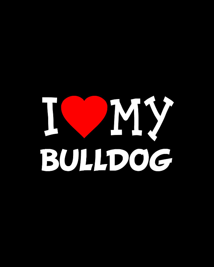 I Love My Bulldog Dog Breed Digital Art by Flippin Sweet Gear
