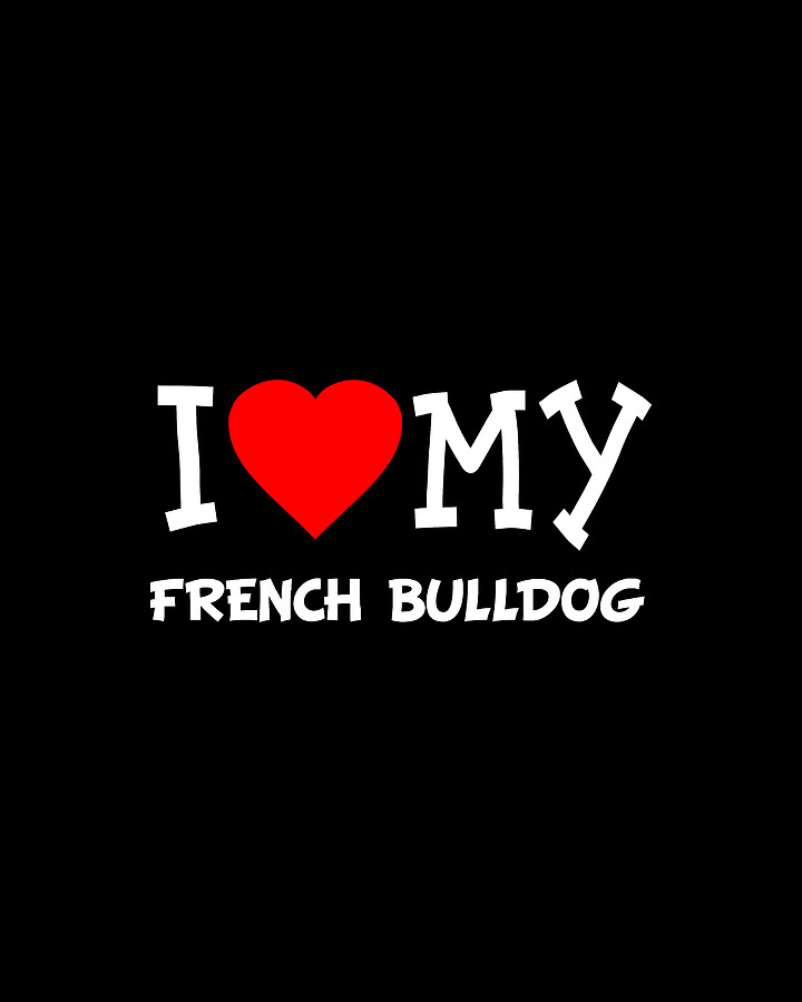I Love My French Bulldog Dog Breed Digital Art by Flippin Sweet Gear