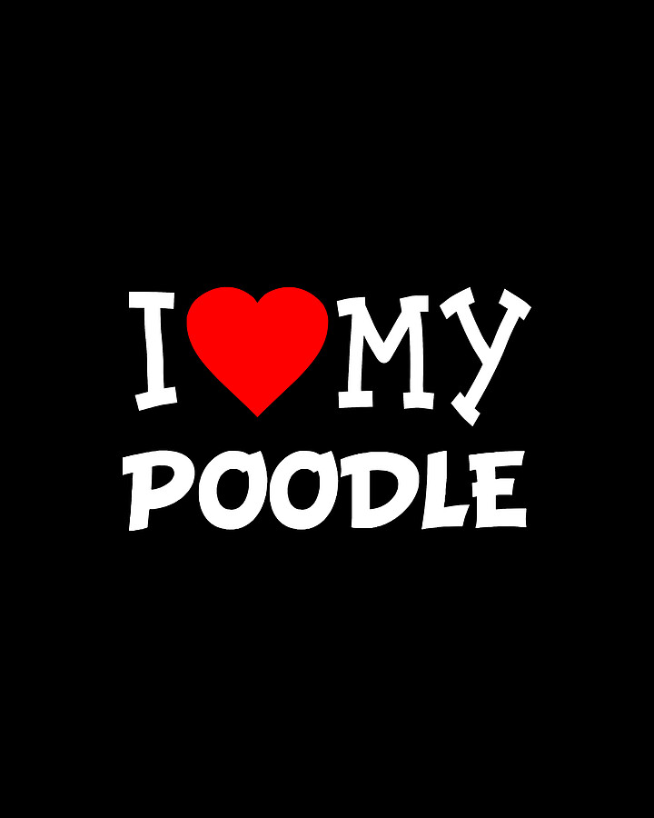 I Love My Poodle Dog Breed Digital Art by Flippin Sweet Gear