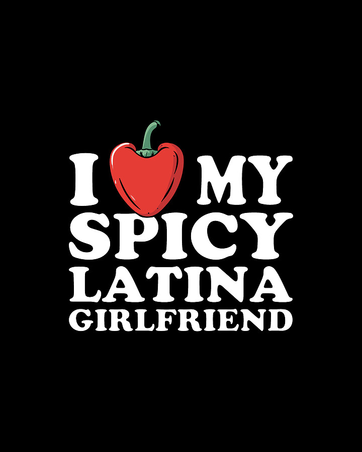 I Love My Spicy Latina Girlfriend Digital Art by Flippin Sweet Gear