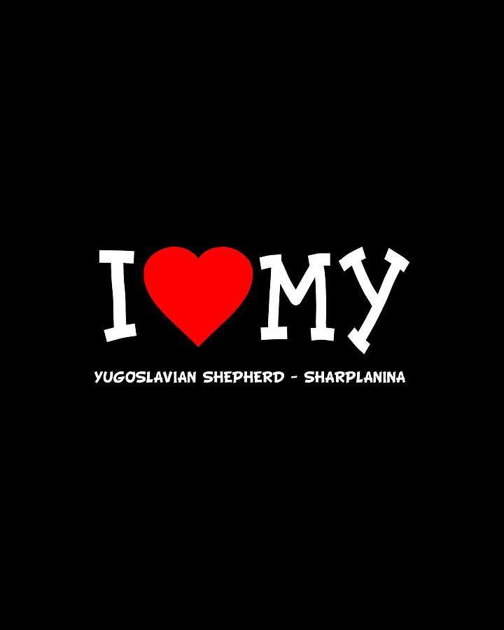 I Love My Yugoslavian Shepherd Sharplanina Dog Breed Digital Art by Flippin Sweet Gear