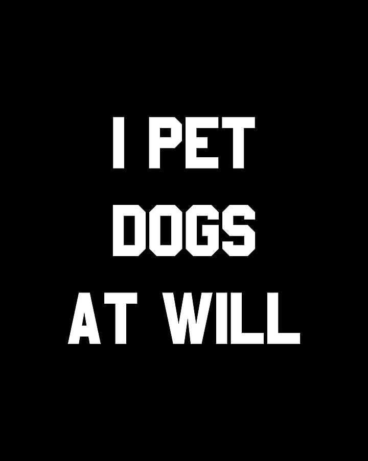 I Pet Dogs At Will Digital Art by Flippin Sweet Gear