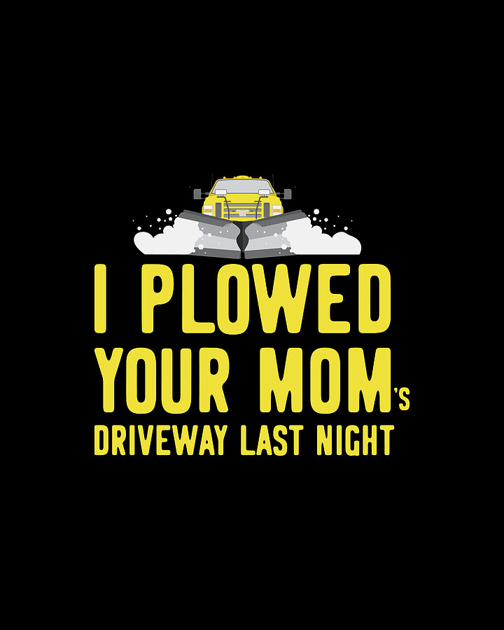 I Plowed Your Moms Driveway Plow Truck Digital Art by Flippin Sweet Gear