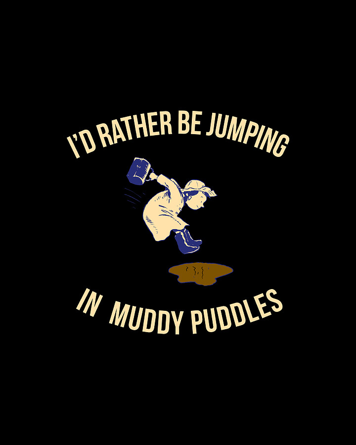 Id Rather Be Jumping In Muddy Puddles Digital Art by Flippin Sweet Gear