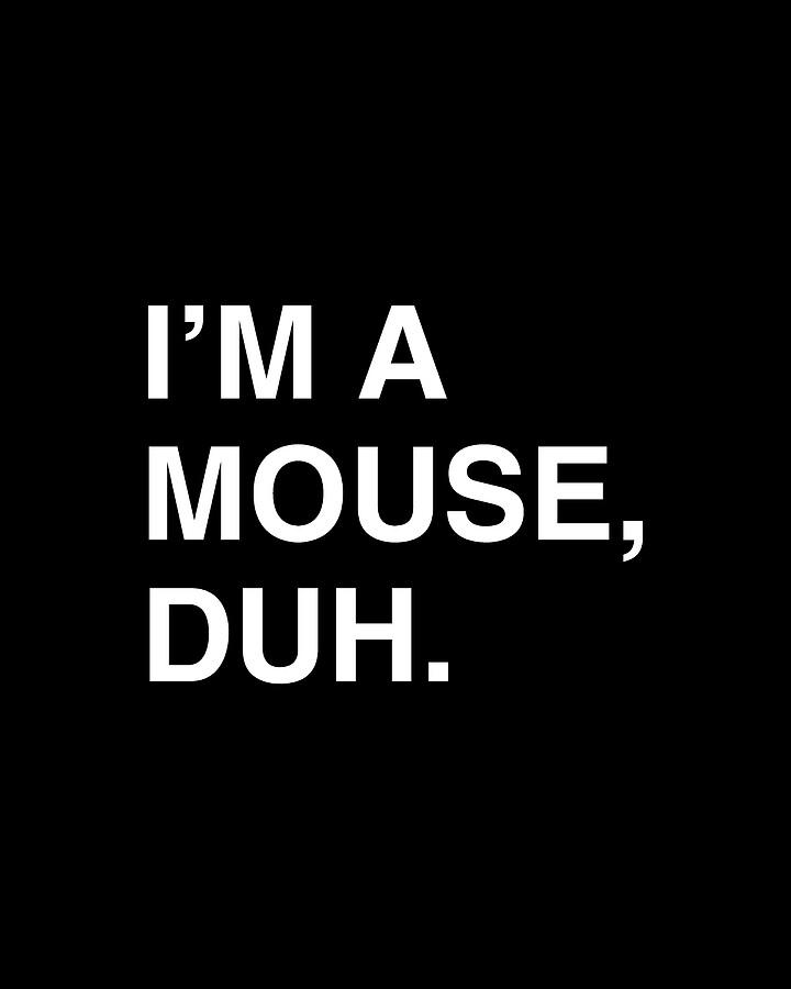 Im A Mouse Duh Digital Art by Flippin Sweet Gear