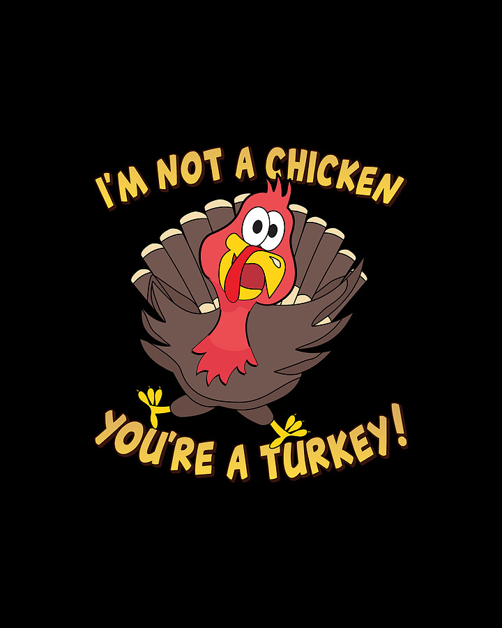 Im Not a Chicken Youre a Turkey Funny Thanksgiving Digital Art by Flippin Sweet Gear