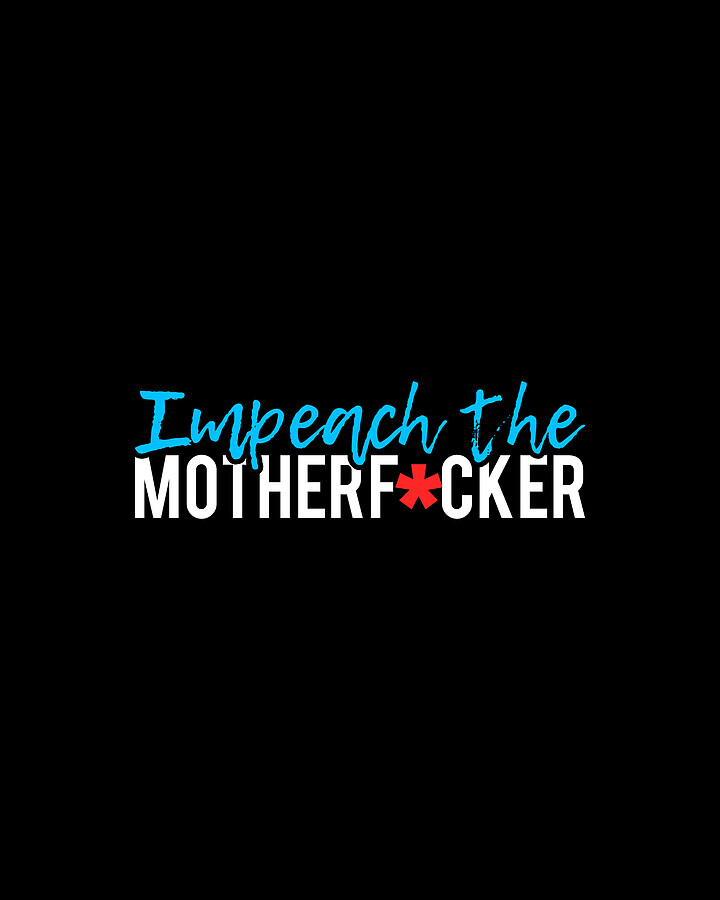 Impeach the Motherfucker Anti Trump Digital Art by Flippin Sweet Gear