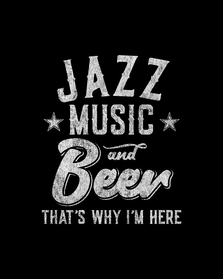 Jazz Music and Beer Thats Why Im Here Digital Art by Flippin Sweet Gear