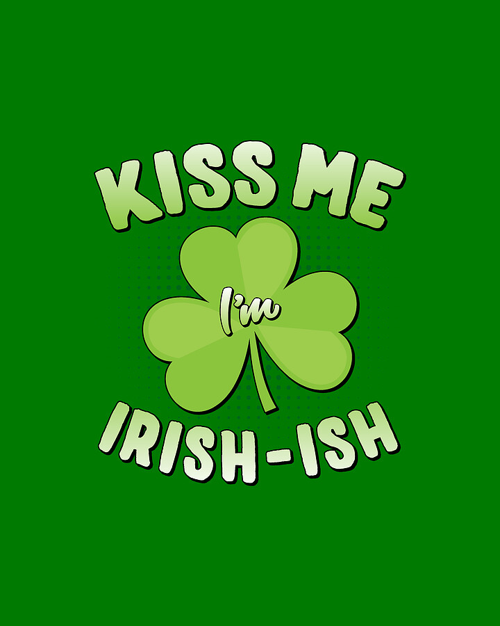 Kiss Me Im Irish-Ish St Patricks Day Digital Art by Flippin Sweet Gear