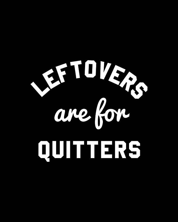 Leftovers Are For Quitters Digital Art by Flippin Sweet Gear