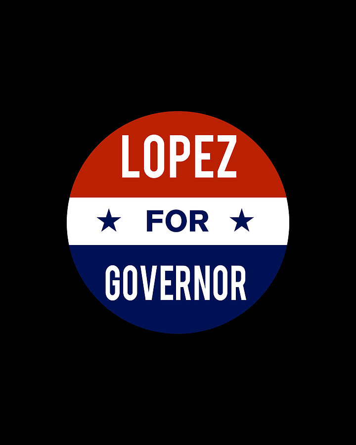 Lopez For Governor Digital Art by Flippin Sweet Gear