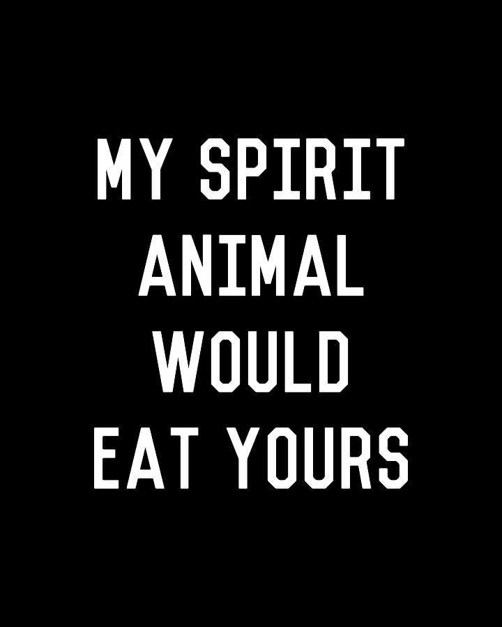 My Spirit Animal Would Eat Yours Digital Art by Flippin Sweet Gear