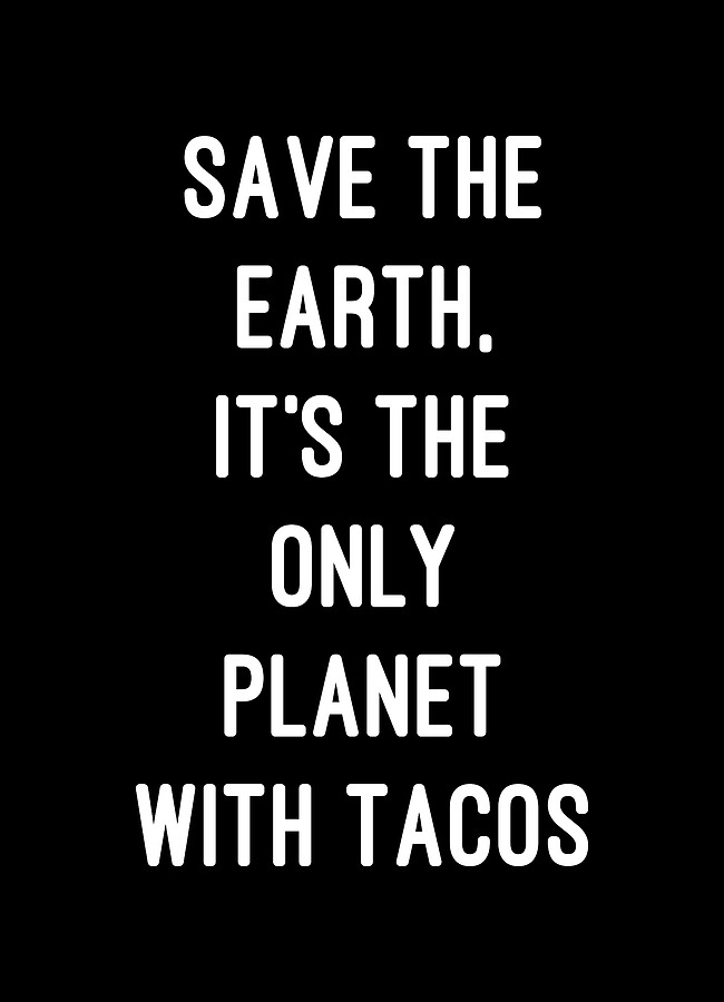 Save the Earth Its the Only Planet with Tacos Digital Art by Flippin Sweet Gear