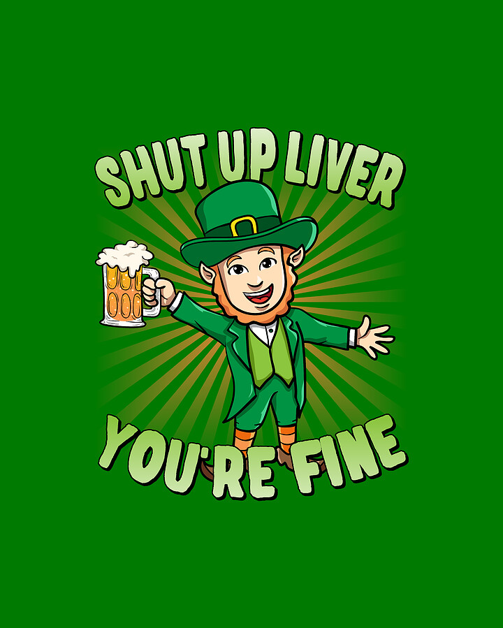 Shut Up Liver Youre Fine Leprechaun Beer Drinking St Patricks Day Digital Art by Flippin Sweet Gear