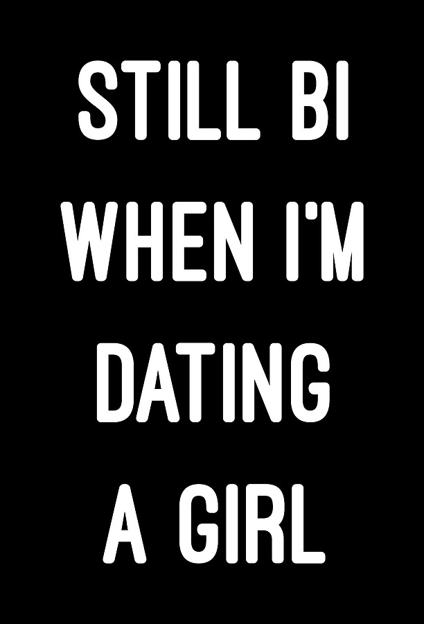 Still Bi When Im Dating A Girl Digital Art by Flippin Sweet Gear