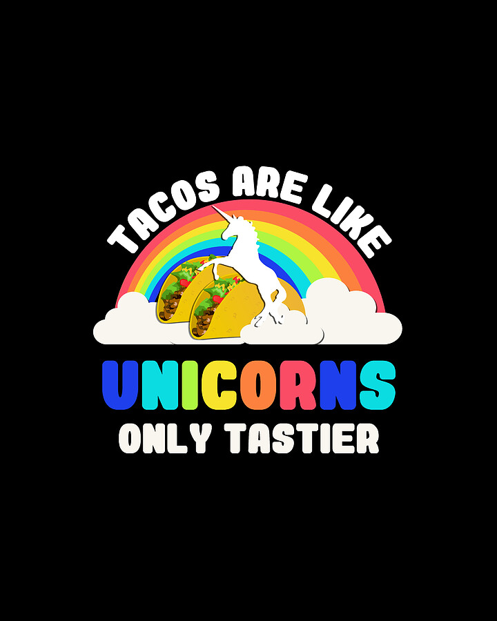 Tacos Are Like Unicorns Digital Art by Flippin Sweet Gear