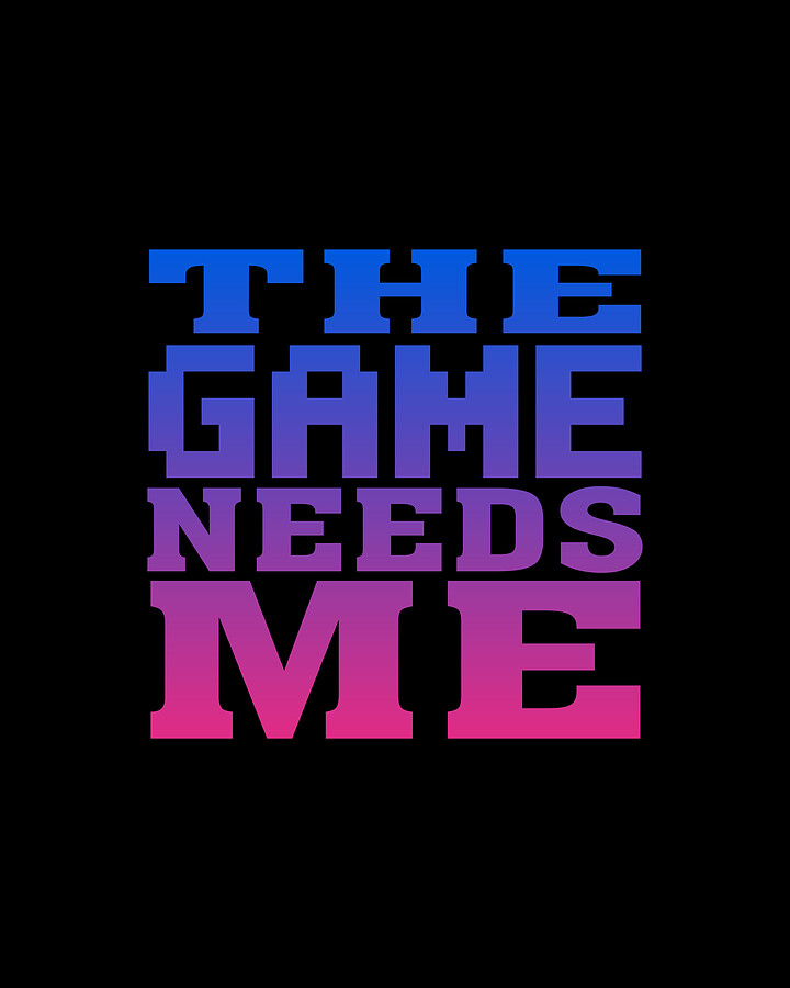 The Game Needs Me Digital Art by Flippin Sweet Gear