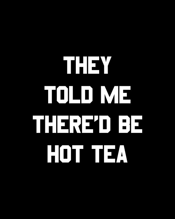 They Told Me Thered Be Hot Tea Digital Art by Flippin Sweet Gear