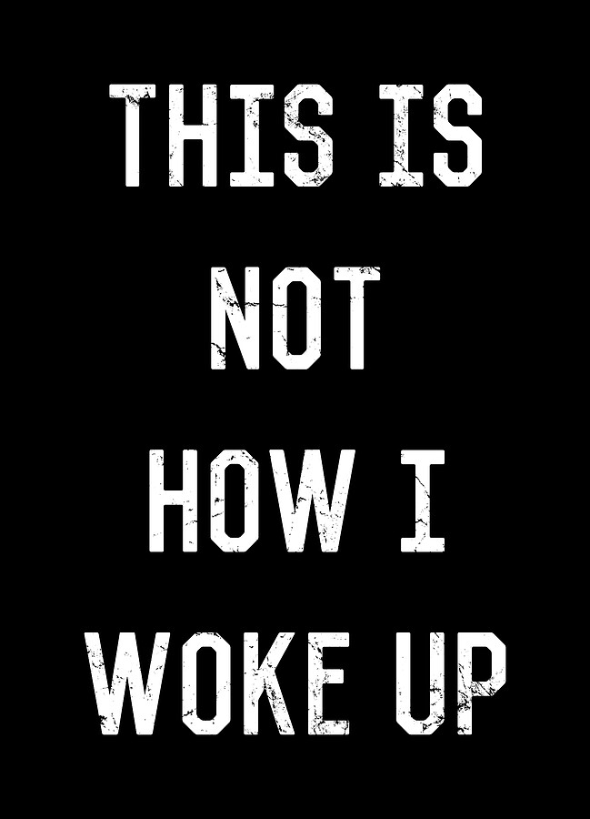 This Is Not How I Woke Up Digital Art by Flippin Sweet Gear