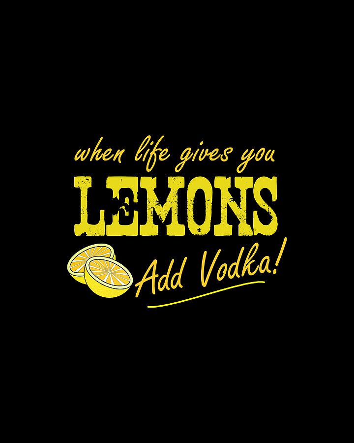When Life Gives You Lemons Add Vodka Digital Art by Flippin Sweet Gear