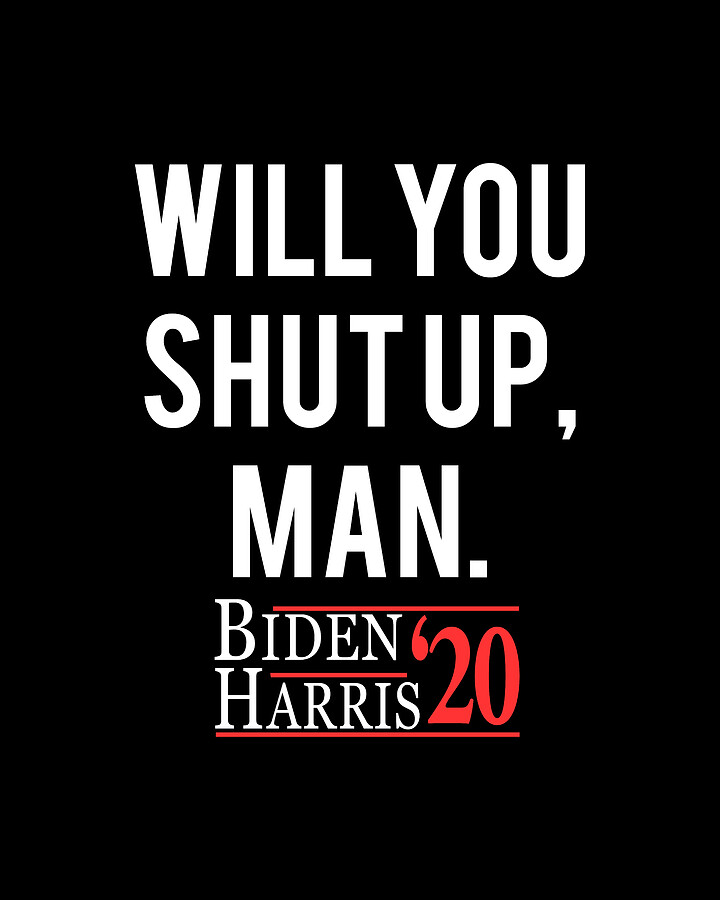 Will You Shut Up Man Biden Harris 2020 Digital Art by Flippin Sweet Gear
