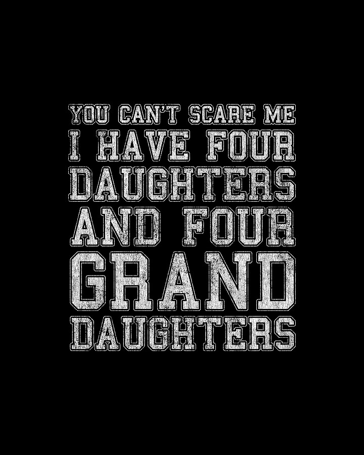 You Cant Scare Me I Have Four Daughters and Four Granddaughters Digital Art by Flippin Sweet Gear