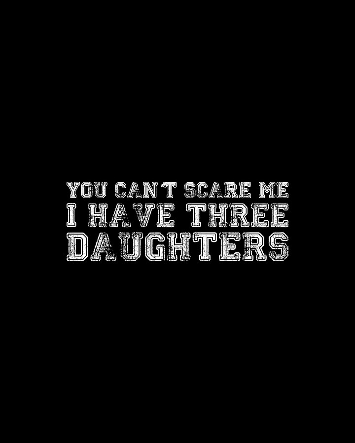 You Cant Scare Me I Have Three Daughters Digital Art by Flippin Sweet Gear