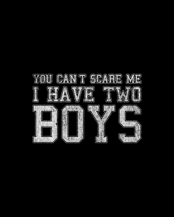 You Cant Scare Me I Have Two Boys Digital Art by Flippin Sweet Gear