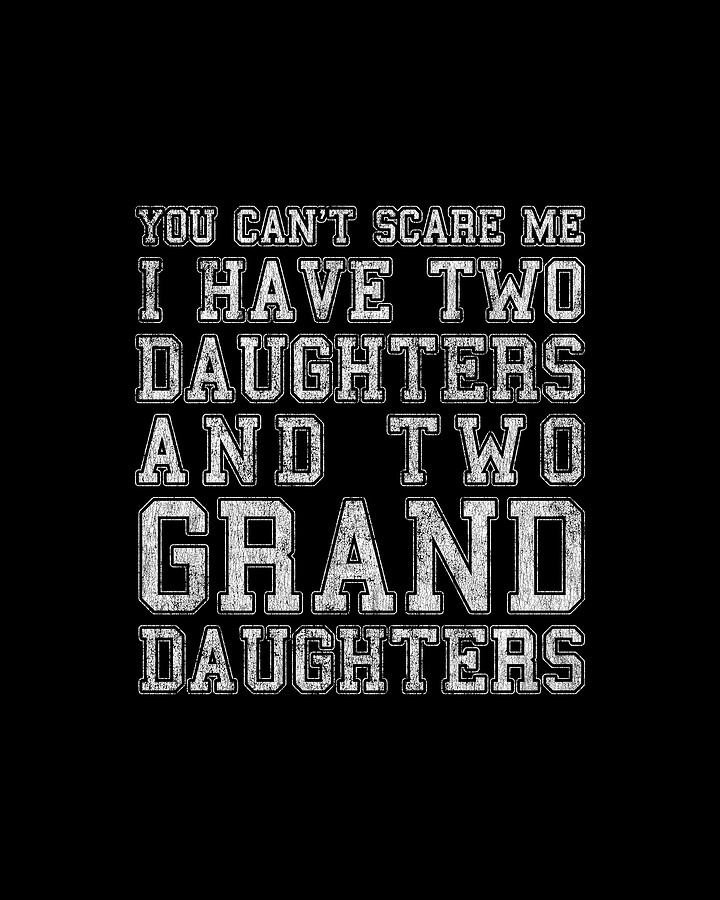 You Cant Scare Me I Have Two Daughters and Two Granddaughters Digital Art by Flippin Sweet Gear